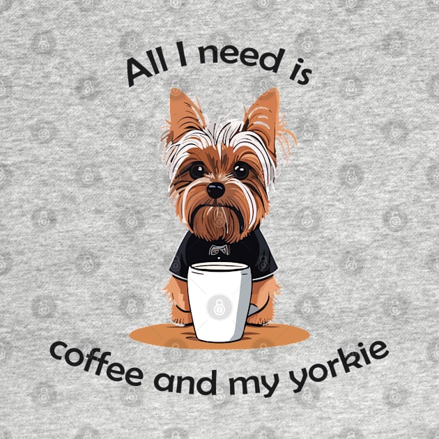 All I Need Is Coffee And My Yorkie by VT Designs